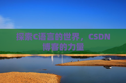 探索C语言的世界，CSDN博客的力量